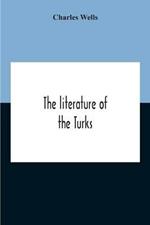 The Literature Of The Turks. A Turkish Chrestomathy Consisting Of Extracts In Turkish From The Best Turkish Authors (Historians, Novelists, Dramatists) With Interlinear And Free Translations In English, Biographical And Grammatical Notes And Facsimiles Of Ms.