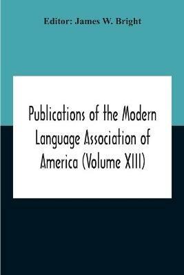 Publications Of The Modern Language Association Of America (Volume Xiii) - cover