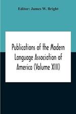 Publications Of The Modern Language Association Of America (Volume Xiii)