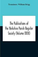 The Publications Of The Yorkshire Parish Register Society (Volume Xxix) The Register Of Terrington, Co. York