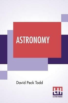 Astronomy: The Science Of The Heavenly Bodies - David Peck Todd - cover