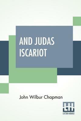 And Judas Iscariot: With Other Evangelistic Sermons; Introduction By Parley E. Zartmann, D. D. - John Wilbur Chapman,Parley E Zartmann - cover