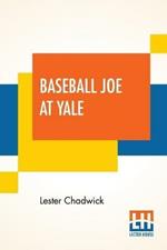 Baseball Joe At Yale: Or Pitching For The College Championship
