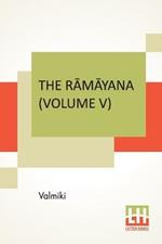 The Ramayana (Volume V): Sundara Kandam. Translated Into English Prose From The Original Sanskrit Of Valmiki. Edited By Manmatha Nath Dutt. In Seven Volumes, Vol. V.