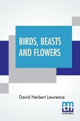 Birds, Beasts And Flowers: Poems - David Herbert Lawrence - cover