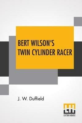 Bert Wilson's Twin Cylinder Racer - J W Duffield - cover