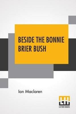 Beside The Bonnie Brier Bush - Ian MacLaren - cover
