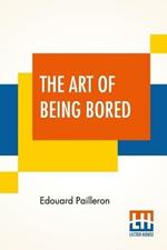 The Art Of Being Bored: A Comedy In Three Acts Translated By Barrett H. Clark