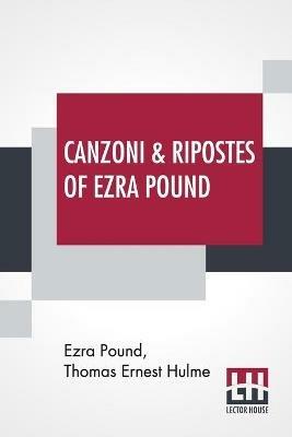 Canzoni & Ripostes Of Ezra Pound: Whereto Are Appended The Complete Poetical Works Of T. E. Hulme - Ezra Pound,Thomas Ernest Hulme - cover