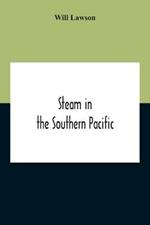 Steam In The Southern Pacific: The Story Of Merchant Steam Navigation In The Australasian Coastal And Intercolonial Trades, And On The Ocean Lines Of The Southern Pacific