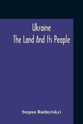 Ukraine; The Land And Its People - Stepan Rudnytskyi - cover