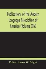 Publications Of The Modern Language Association Of America (Volume Xiv)