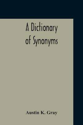 A Dictionary Of Synonyms - Austin K Gray - cover