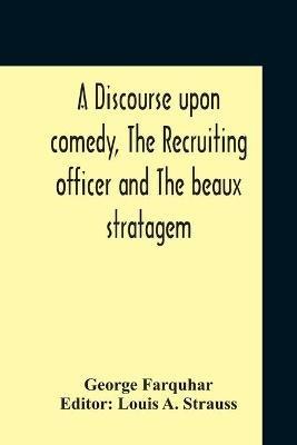 A Discourse Upon Comedy, The Recruiting Officer And The Beaux Stratagem - George Farquhar - cover