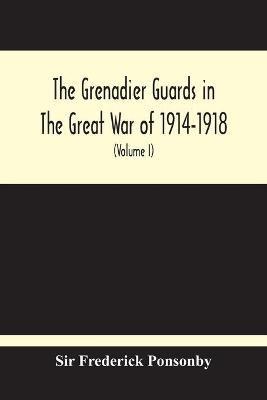 The Grenadier Guards In The Great War Of 1914-1918 (Volume I) - Frederick Ponsonby - cover