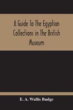A Guide To The Egyptian Collections In The British Museum