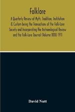 Folklore; A Quarterly Review Of Myth, Tradition, Institution & Custom Being The Transactions Of The Folk-Lore Society And Incorporating The Archaeological Review And The Folk-Lore Journal (Volume Xxii) 1911