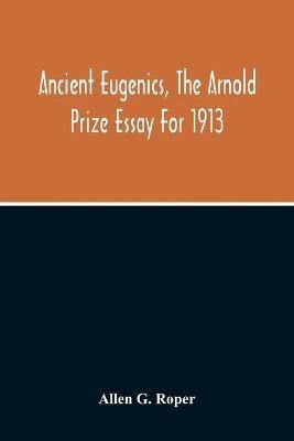Ancient Eugenics, The Arnold Prize Essay For 1913 - Allen G Roper - cover