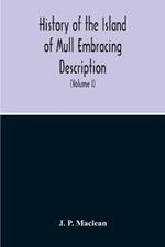 History Of The Island Of Mull Embracing Description, Climate, Geology, Flora, Fauna, Antiquities, Folk Lore, Superstitutions, Traditions, With An Account Of Its Inhabitants, Together With A Narrative Of Iona, The Sacred Isle (Volume I)