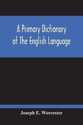 A Primary Dictionary Of The English Language - Joseph E Worcester - cover