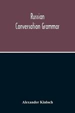 Russian Conversation Grammar; With Exercises, Colloquial Phrases, And Extensive English-Russian Vocabulary