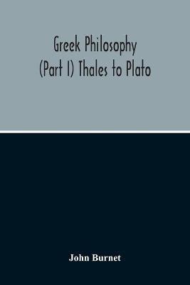 Greek Philosophy; (Part I) Thales To Plato - John Burnet - cover