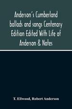 Anderson'S Cumberland Ballads And Songs Centenary Edition Edited With Life Of Anderson & Notes