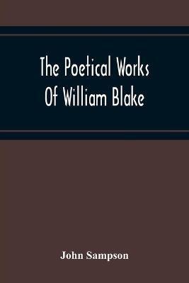 The Poetical Works Of William Blake; A New And Verbatim Text From The Manuscript Engraved And Letterpress Originals With Variorum Readings And Bibliographical Notes And Prefaces - John Sampson - cover
