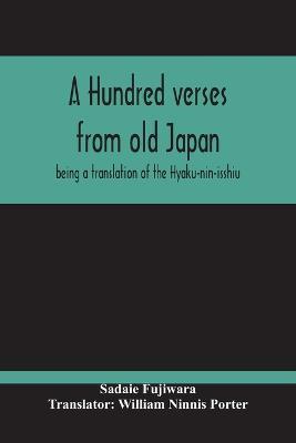 A Hundred Verses From Old Japan; Being A Translation Of The Hyaku-Nin-Isshiu - Sadaie Fujiwara - cover