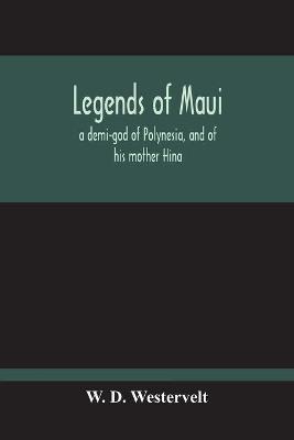Legends Of Maui - A Demi-God Of Polynesia, And Of His Mother Hina - W D Westervelt - cover