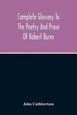 Complete Glossary To The Poetry And Prose Of Robert Burns. With Upwards Of Three Thousand Illustrations From English Authors - John Cuthbertson - cover