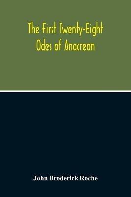 The First Twenty-Eight Odes Of Anacreon. In Greek And In English; And In Both Languages, In Prose As Well As In Verse, With Variorum Notes, A Grammatical Analysis And A Lexicon - John Broderick Roche - cover