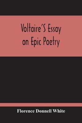 Voltaire'S Essay On Epic Poetry; A Study And An Edition - Florence Donnell White - cover