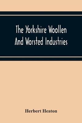 The Yorkshire Woollen And Worsted Industries, From The Earliest Times Up To The Industrial Revolution - Herbert Heaton - cover