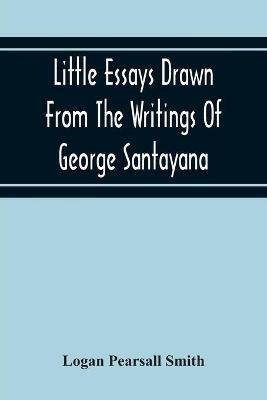 Little Essays Drawn From The Writings Of George Santayana - Logan Pearsall Smith - cover