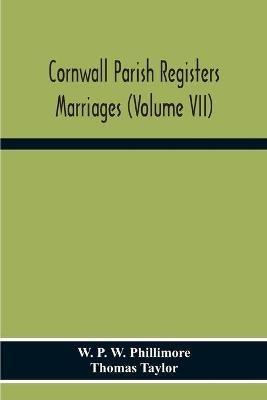 Cornwall Parish Registers. Marriages (Volume Vii) - W P W Phillimore,Thomas Taylor - cover