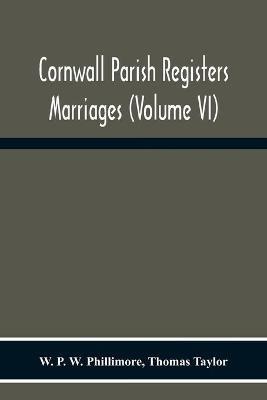 Cornwall Parish Registers. Marriages (Volume Vi) - W P W Phillimore - cover