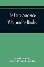 The Correspondence With Caroline Bowles, To Which Are Added Correspondence With Shelley, And Southey'S Dreams