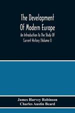 The Development Of Modern Europe; An Introduction To The Study Of Current History (Volume I)