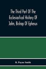 The Third Part Of The Ecclesiastical History Of John, Bishop Of Ephesus