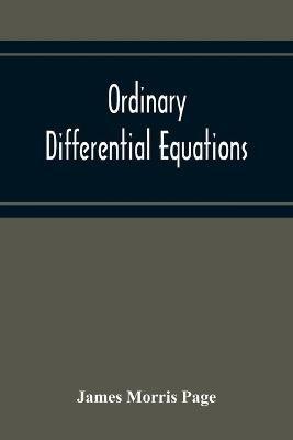 Ordinary Differential Equations: An Elementary Text-Book: With An Introduction To Lie'S Theory Of The Group Of One Parameter - James Morris Page - cover