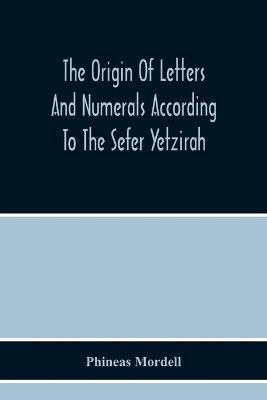 The Origin Of Letters And Numerals According To The Sefer Yetzirah - Phineas Mordell - cover