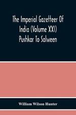 The Imperial Gazetteer Of India (Volume Xxi) Pushkar To Salween
