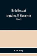 The Letters And Inscriptions Of Hammurabi, King Of Babylon, About B.C. 2200, To Which Are Added A Series Of Letters Of Other Kings Of The First Dynasty Of Babylon. The Original Babylonian Texts, Edited From Tablets In The British Museum, With English Translati