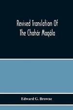 Revised Translation Of The Chahar Maqala (Four Discourses) Of Nizami-I'Arudi Of Samarqand, Followed By An Abridged Translation Of Mirza Muhammad'S Notes To The Persian Text