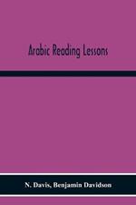 Arabic Reading Lessons: Consisting Of Extracts From The Koran, And Other Sources, Grammatically Analysed And Translated; With The Elements Of Arabic Grammar