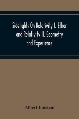 Sidelights On Relativity I. Ether And Relativity Ii. Geometry And Experience - Albert Einstein - cover
