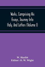 Works, Comprising His Essays, Journey Into Italy, And Letters, With Notes From All The Commentators, Biographical And Bibliographical Notices, Etc (Volume I)