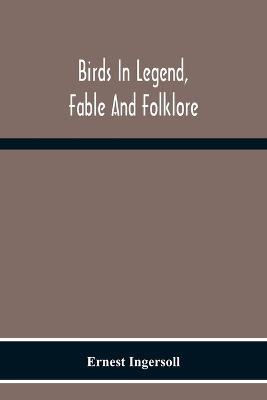 Birds In Legend, Fable And Folklore - Ernest Ingersoll - cover