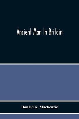 Ancient Man In Britain - Donald A MacKenzie - cover